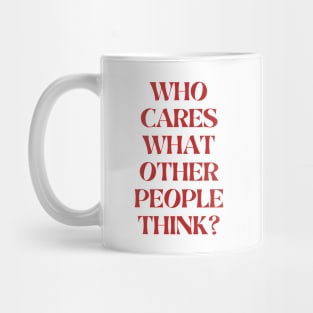 Who cares what other people think Mug